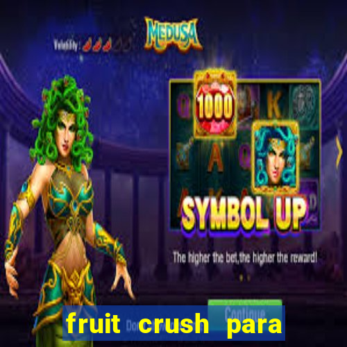 fruit crush para ganhar dinheiro